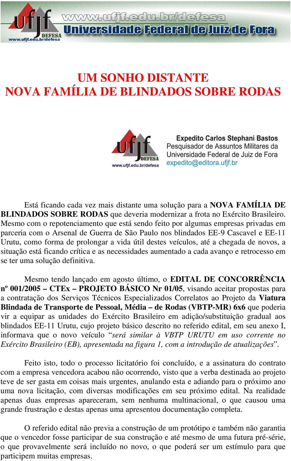 Mesmo com o repotenciamento que está sendo feito por algumas empresas privadas em parceria com o Arsenal de Guerra de São Paulo nos blindados EE-9 Cascavel e EE-11 Urutu, como forma de prolongar a