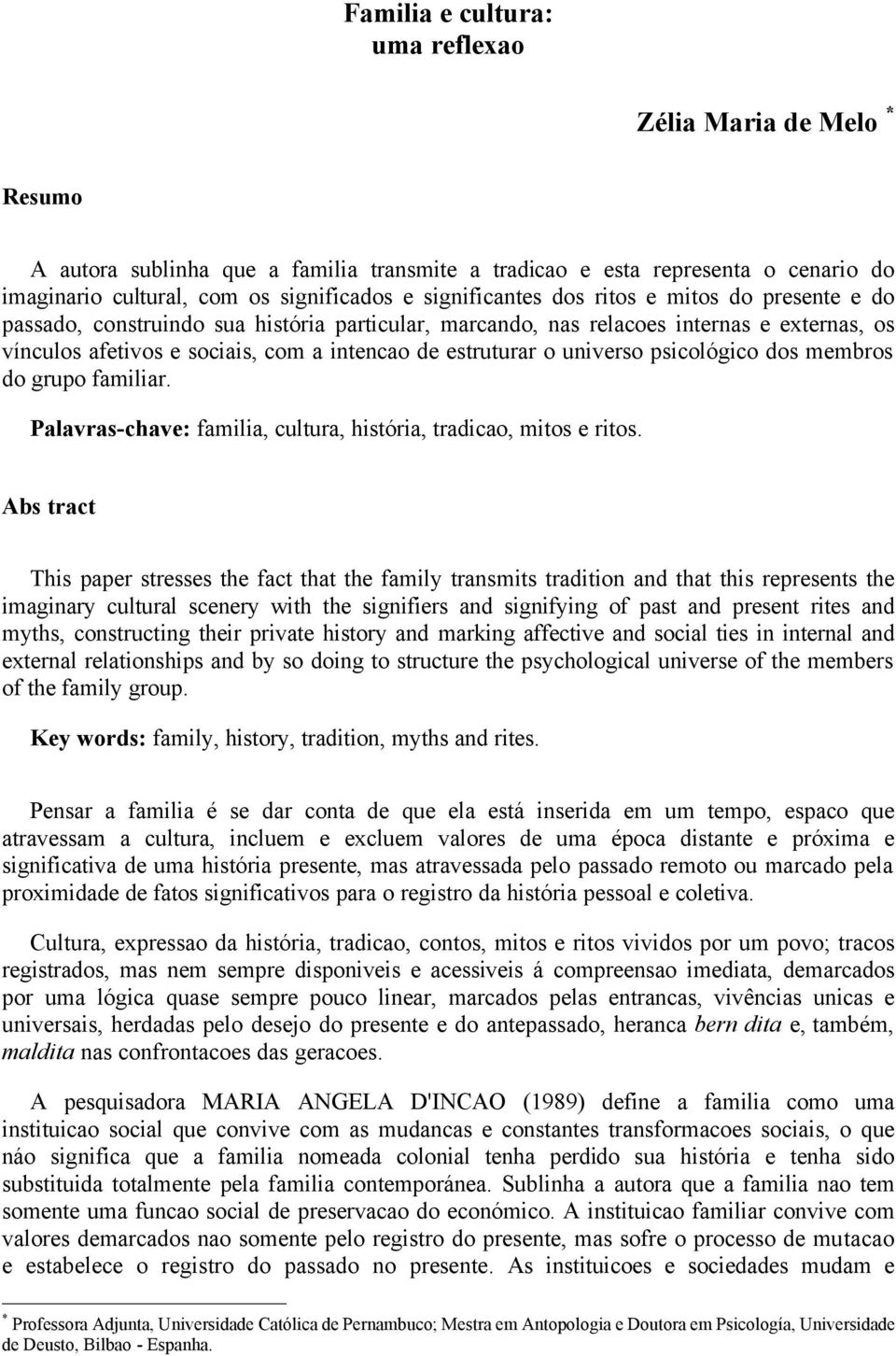 o universo psicológico dos membros do grupo familiar. Palavras-chave: familia, cultura, história, tradicao, mitos e ritos.