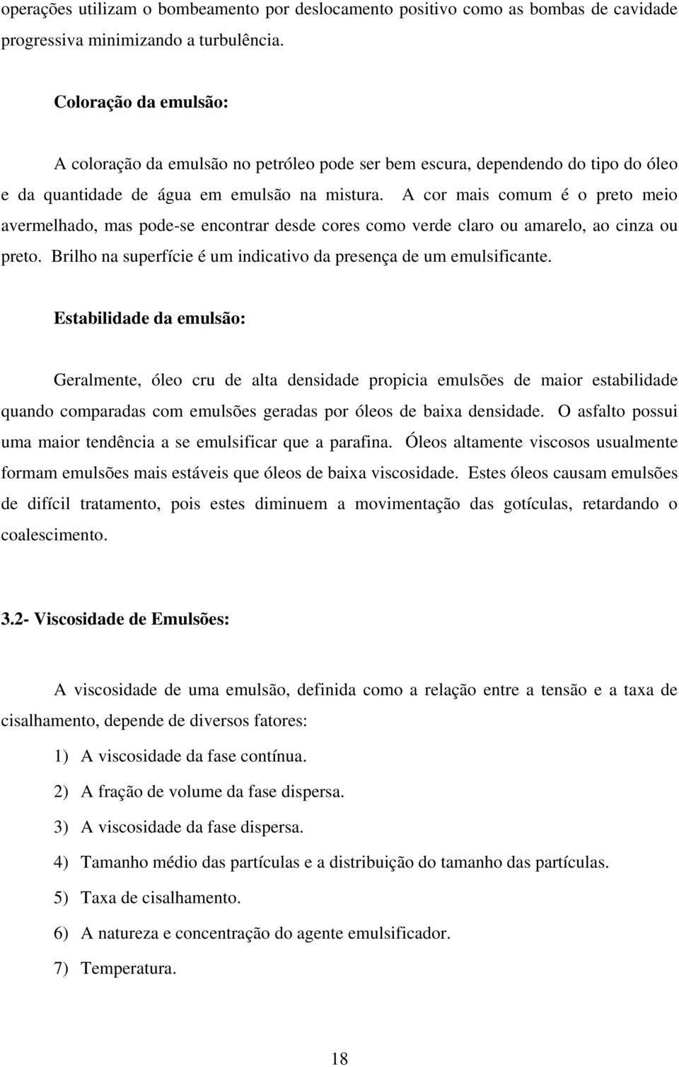 A cor mais comum é o preto meio avermelhado, mas pode-se encontrar desde cores como verde claro ou amarelo, ao cinza ou preto. Brilho na superfície é um indicativo da presença de um emulsificante.