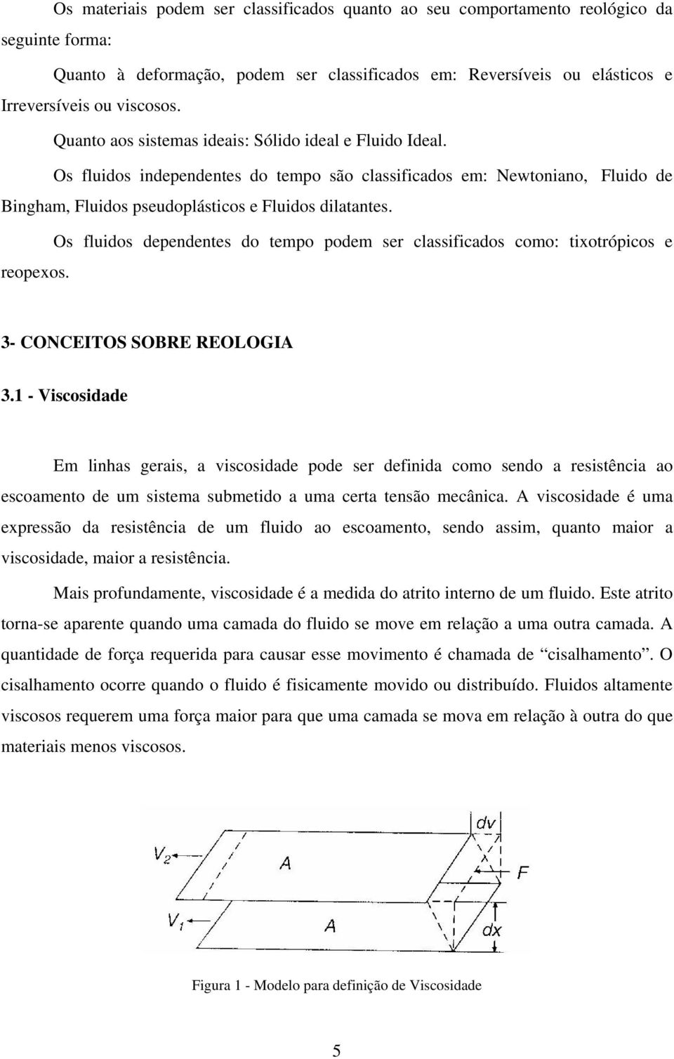 Os fluidos dependentes do tempo podem ser classificados como: tixotrópicos e reopexos. 3- CONCEITOS SOBRE REOLOGIA 3.