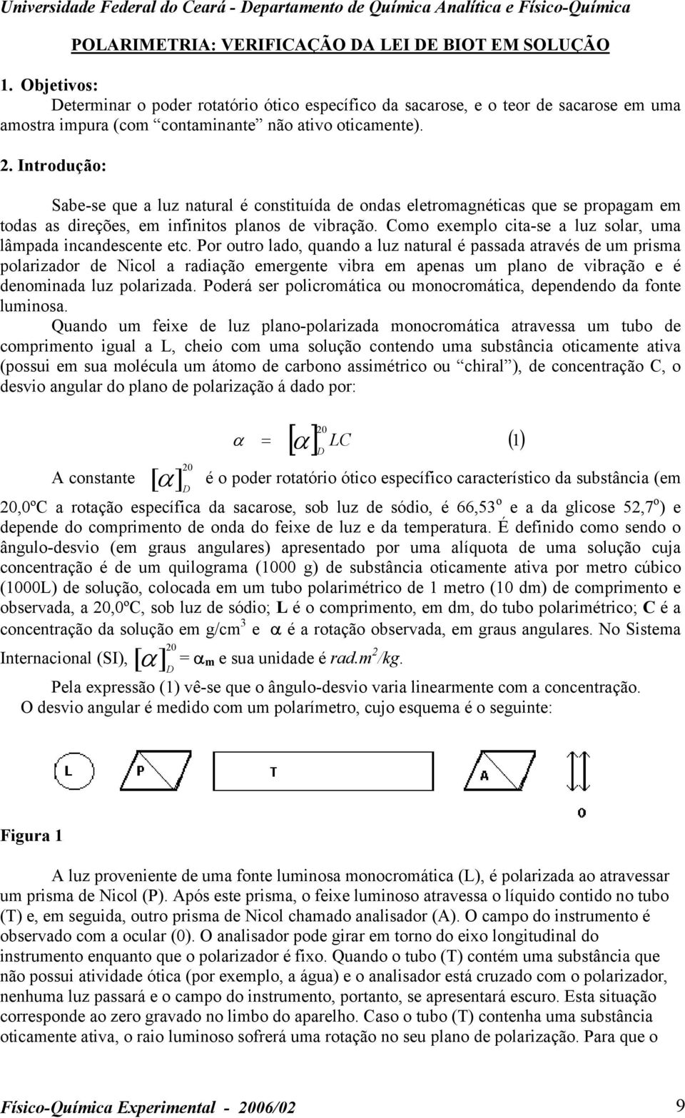 Introdução: Sabe-se que a luz natural é constituída de ondas eletromagnéticas que se propagam em todas as direções, em infinitos planos de vibração.