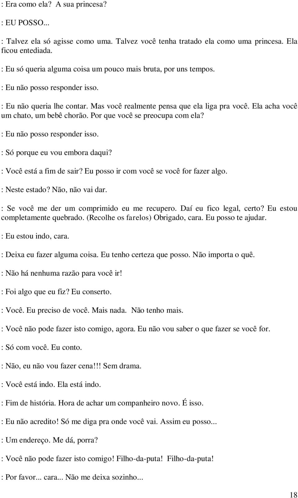 Ela acha você um chato, um bebê chorão. Por que você se preocupa com ela? : Eu não posso responder isso. : Só porque eu vou embora daqui? : Você está a fim de sair?