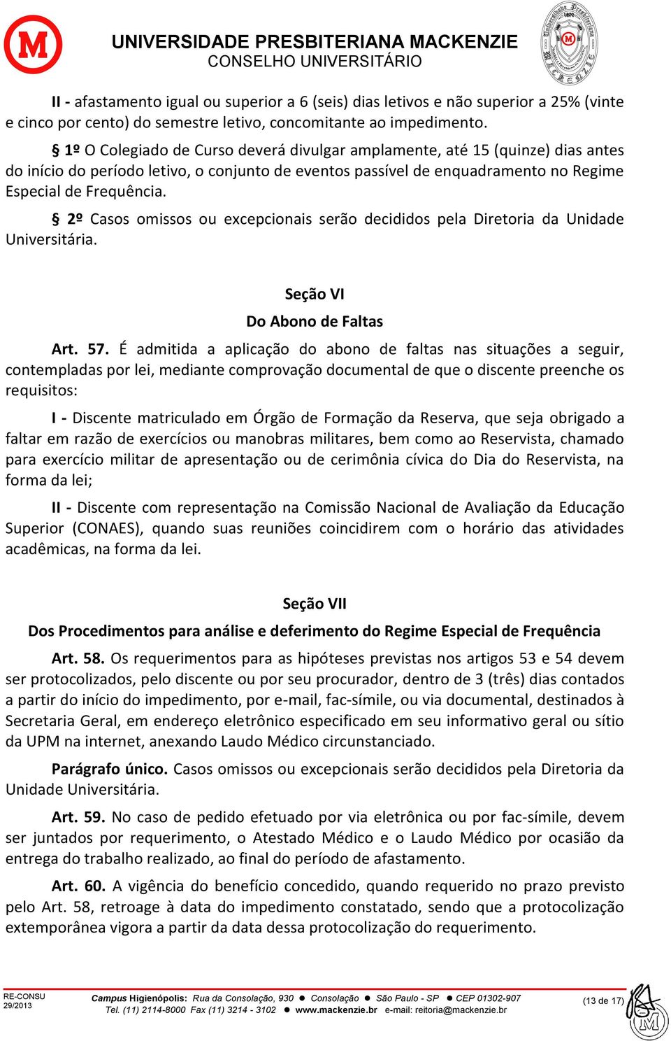 2º Casos omissos ou excepcionais serão decididos pela Diretoria da Unidade Universitária. Seção VI Do Abono de Faltas Art. 57.