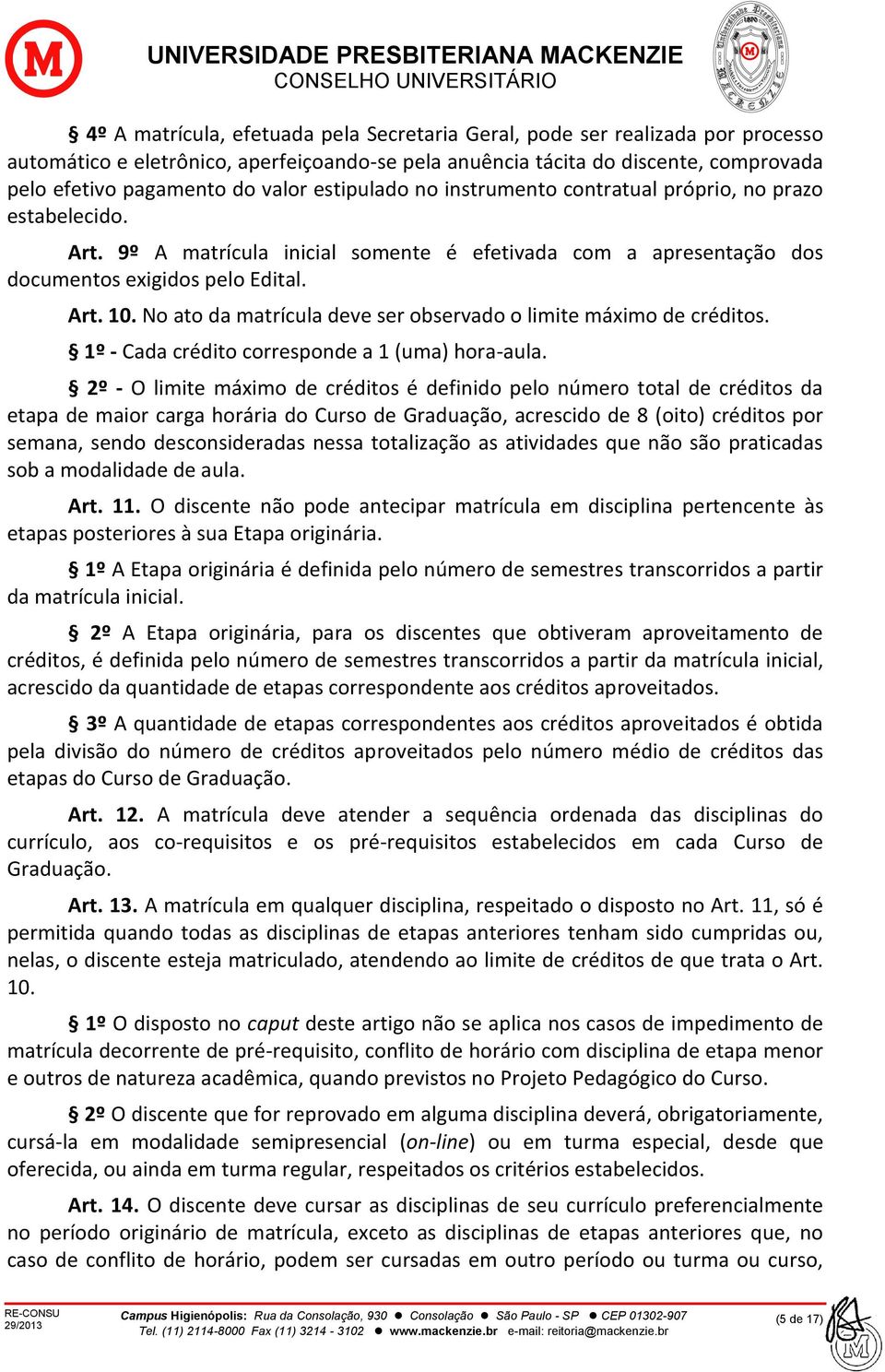 No ato da matrícula deve ser observado o limite máximo de créditos. 1º - Cada crédito corresponde a 1 (uma) hora-aula.