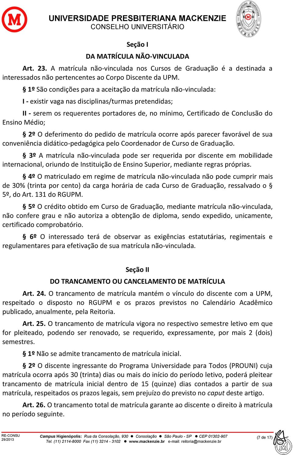 Ensino Médio; 2º O deferimento do pedido de matrícula ocorre após parecer favorável de sua conveniência didático-pedagógica pelo Coordenador de Curso de Graduação.