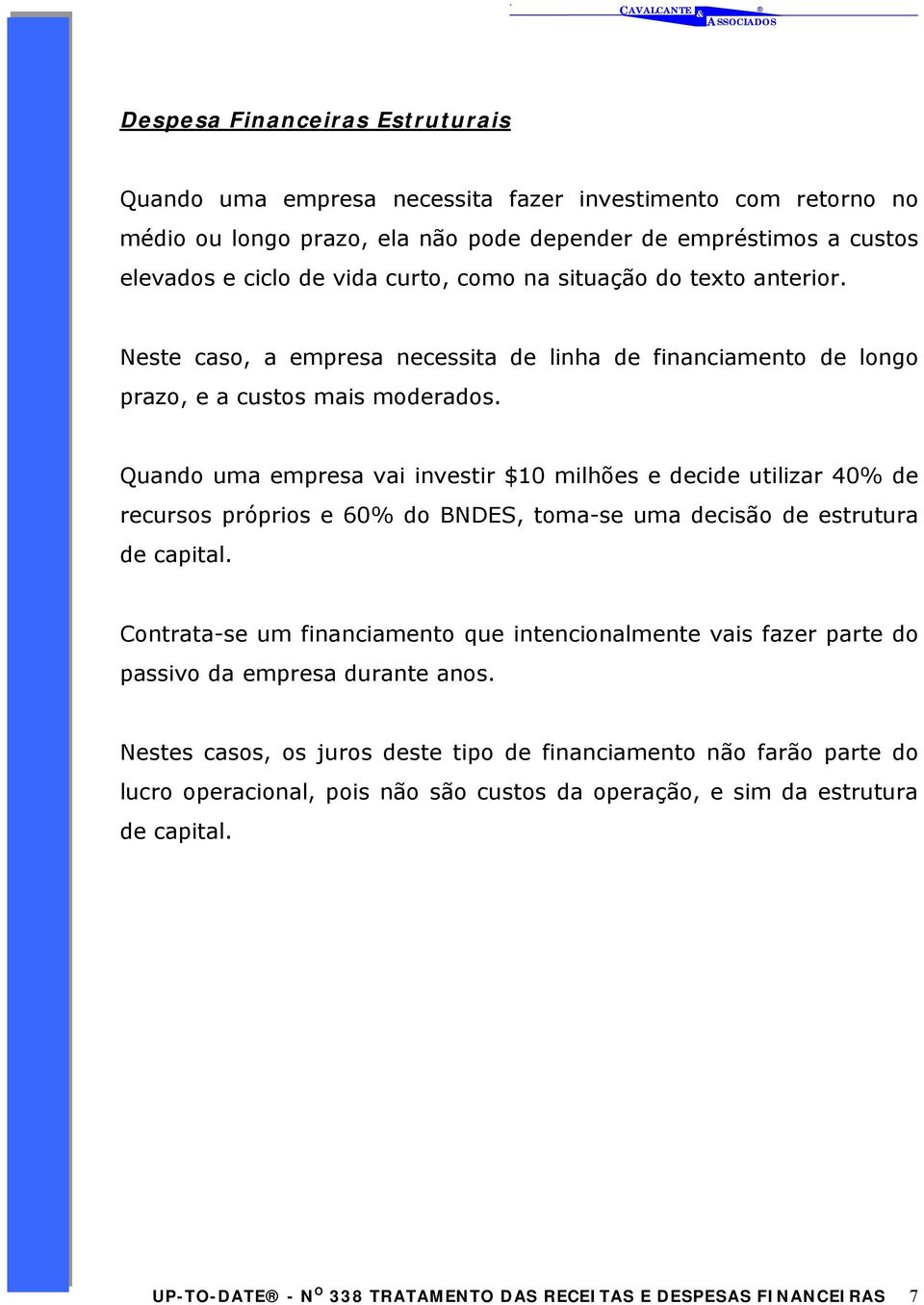 Quando uma empresa vai investir $10 milhões e decide utilizar 40% de recursos próprios e 60% do BNDES, toma-se uma decisão de estrutura de capital.