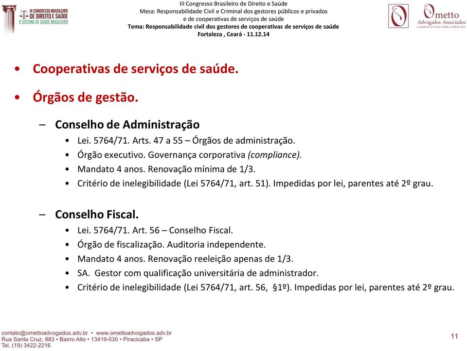 Impedidas por lei, parentes até 2º grau. Conselho Fiscal. Lei. 5764/71. Art. 56 Conselho Fiscal. Órgão de fiscalização. Auditoria independente. Mandato 4 anos.