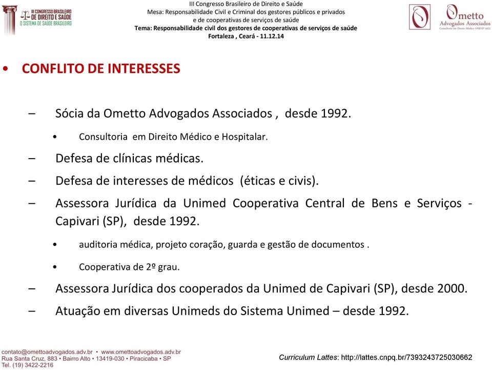 Assessora Jurídica da Unimed Cooperativa Central de Bens e Serviços - Capivari (SP), desde 1992.