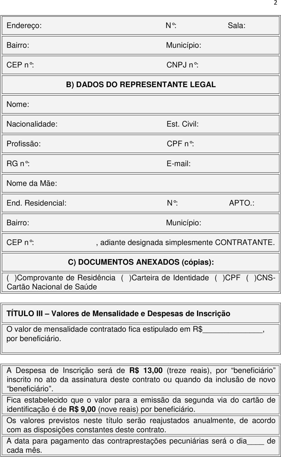 C) DOCUMENTOS ANEXADOS (cópias): ( )Comprovante de Residência ( )Carteira de Identidade ( )CPF ( )CNS- Cartão Nacional de Saúde TÍTULO III Valores de Mensalidade e Despesas de Inscrição O valor de