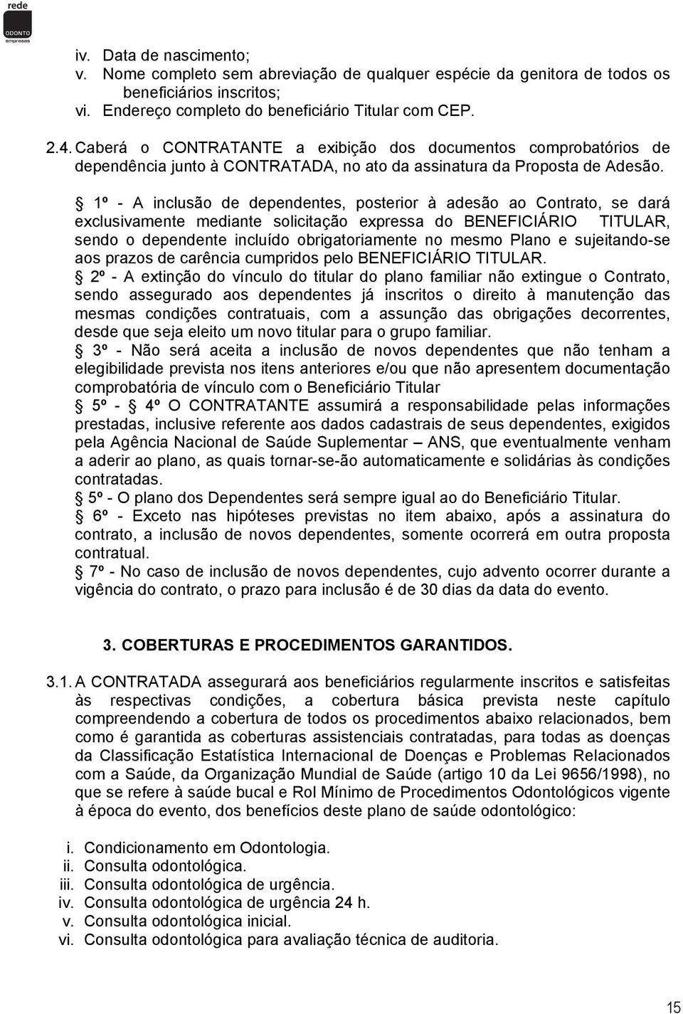 anatomopatológico em punção na região 24 xi Caberá Diagnóstico o CONTRATANTE e planejamento para a exibição tratamento dos odontológico documentos comprobatórios de xii dependência Levantamento junto