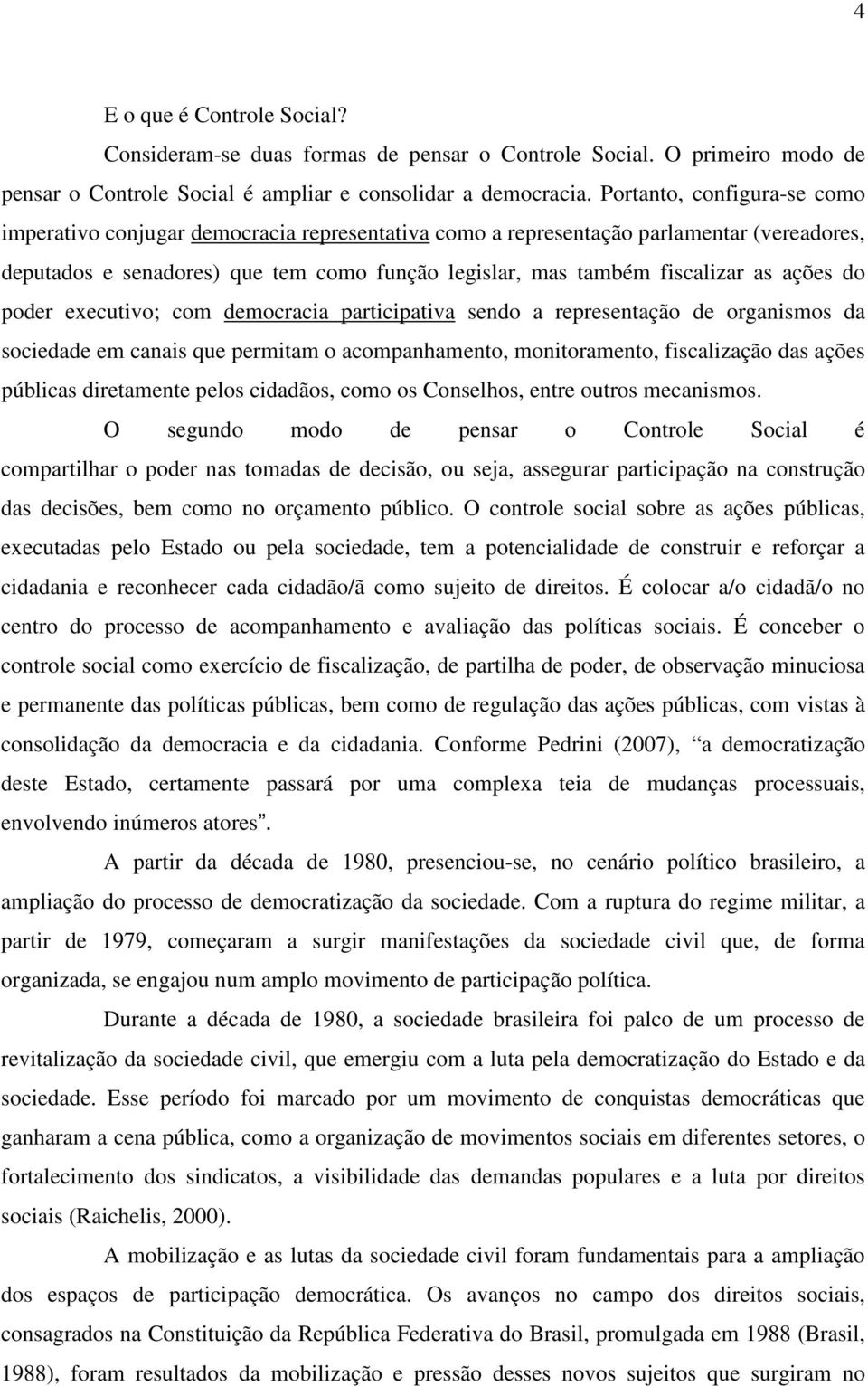 ações do poder executivo; com democracia participativa sendo a representação de organismos da sociedade em canais que permitam o acompanhamento, monitoramento, fiscalização das ações públicas