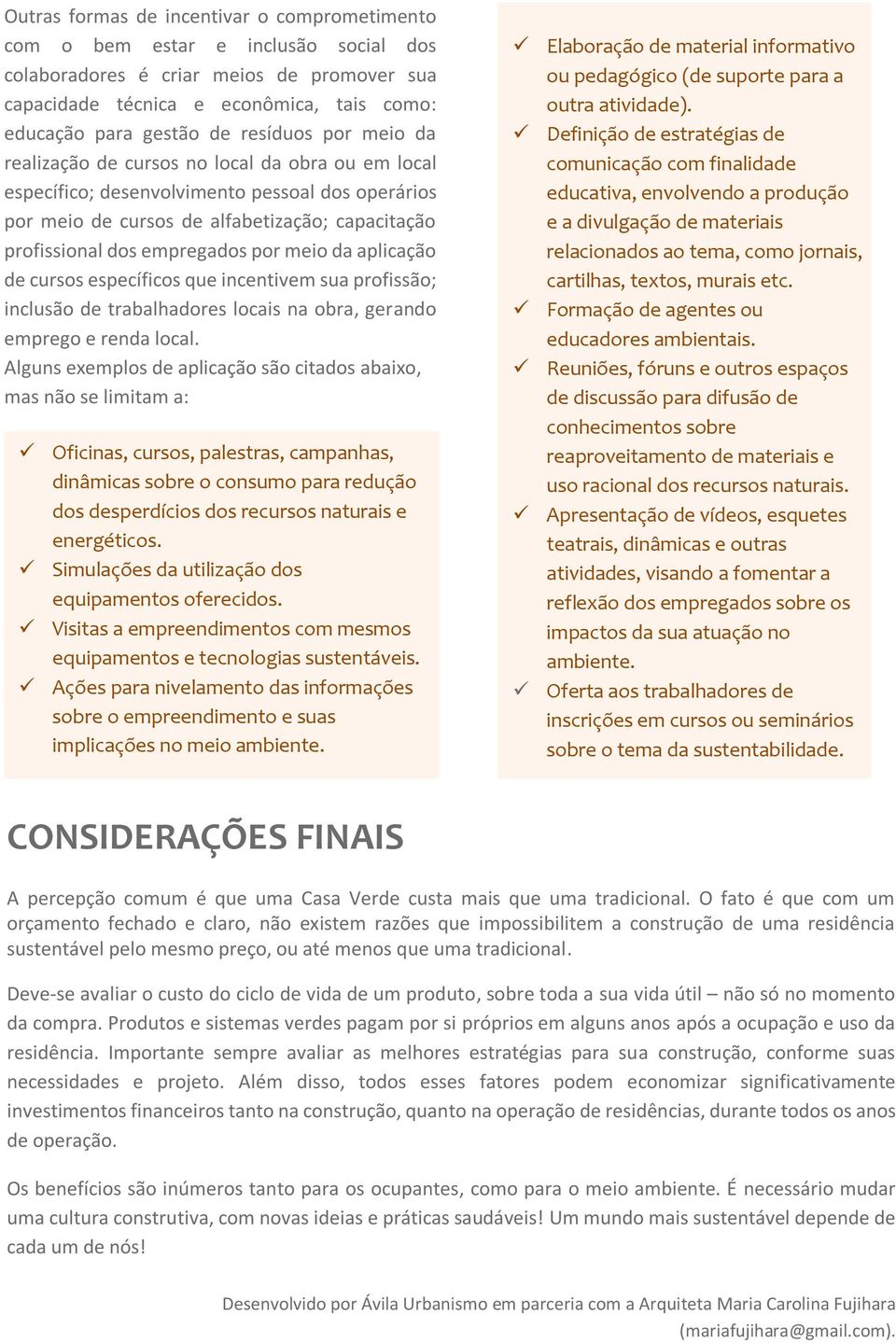 por meio da aplicação de cursos específicos que incentivem sua profissão; inclusão de trabalhadores locais na obra, gerando emprego e renda local.