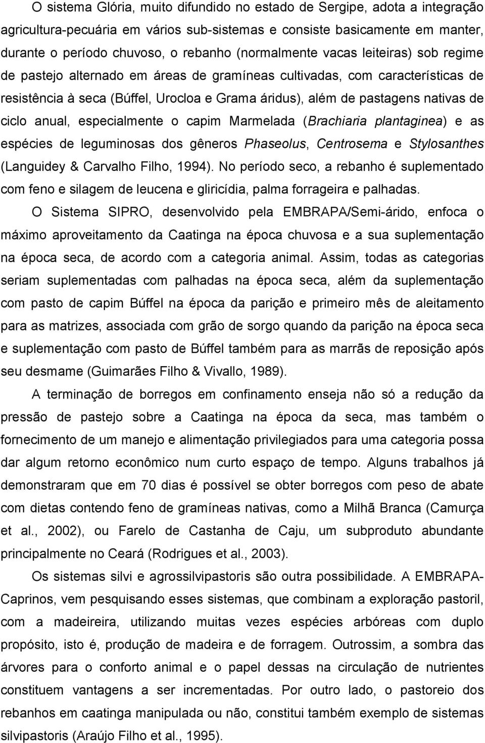 de ciclo anual, especialmente o capim Marmelada (Brachiaria plantaginea) e as espécies de leguminosas dos gêneros Phaseolus, Centrosema e Stylosanthes (Languidey & Carvalho Filho, 1994).