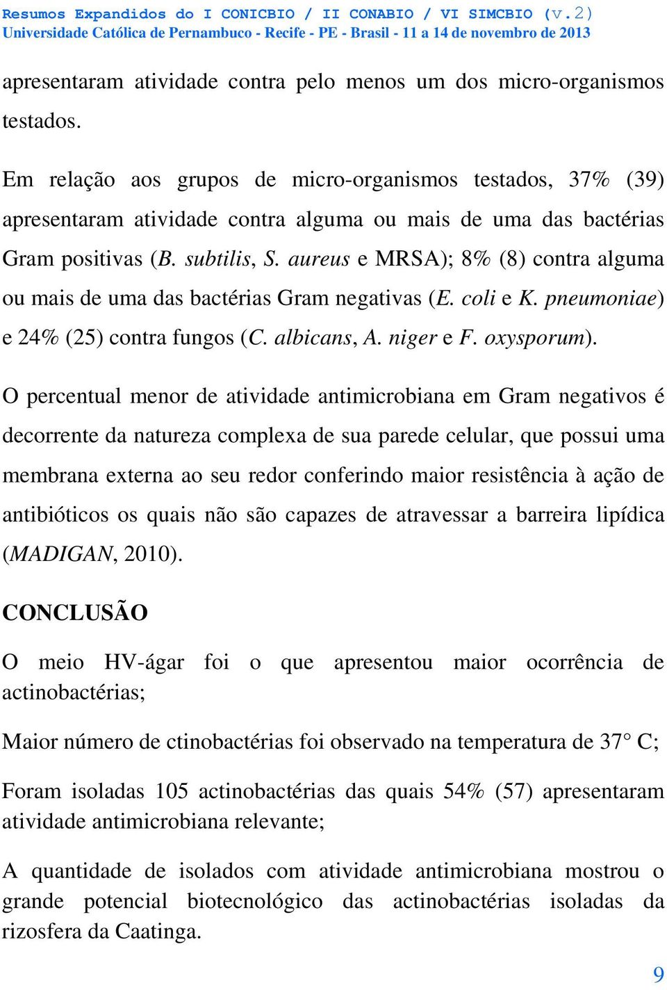 aureus e MRSA); 8% (8) contra alguma ou mais de uma das bactérias Gram negativas (E. coli e K. pneumoniae) e 24% (25) contra fungos (C. albicans, A. niger e F. oxysporum).