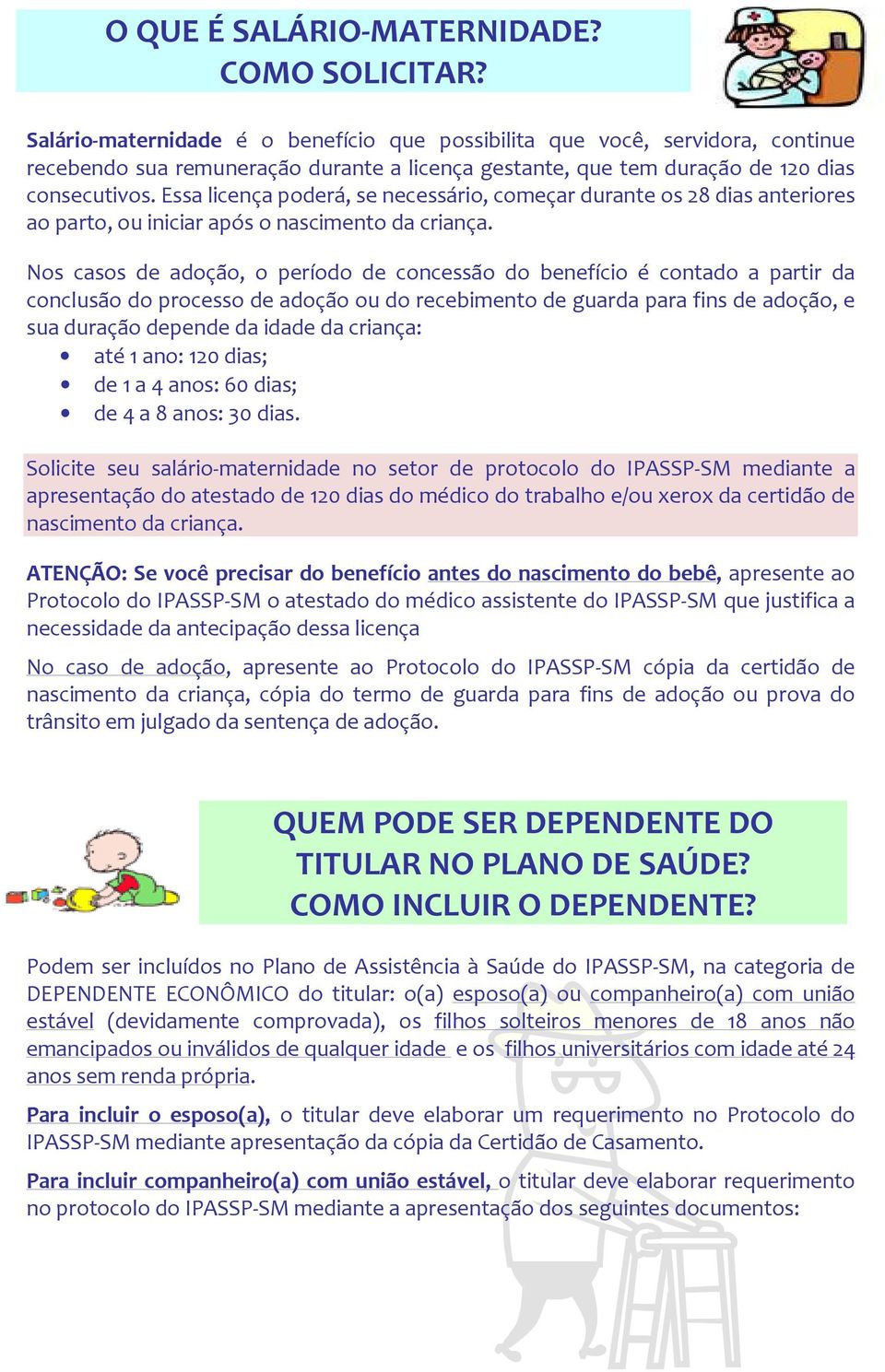 Essa licença poderá, se necessário, começar durante os 28 dias anteriores ao parto, ou iniciar após o nascimento da criança.