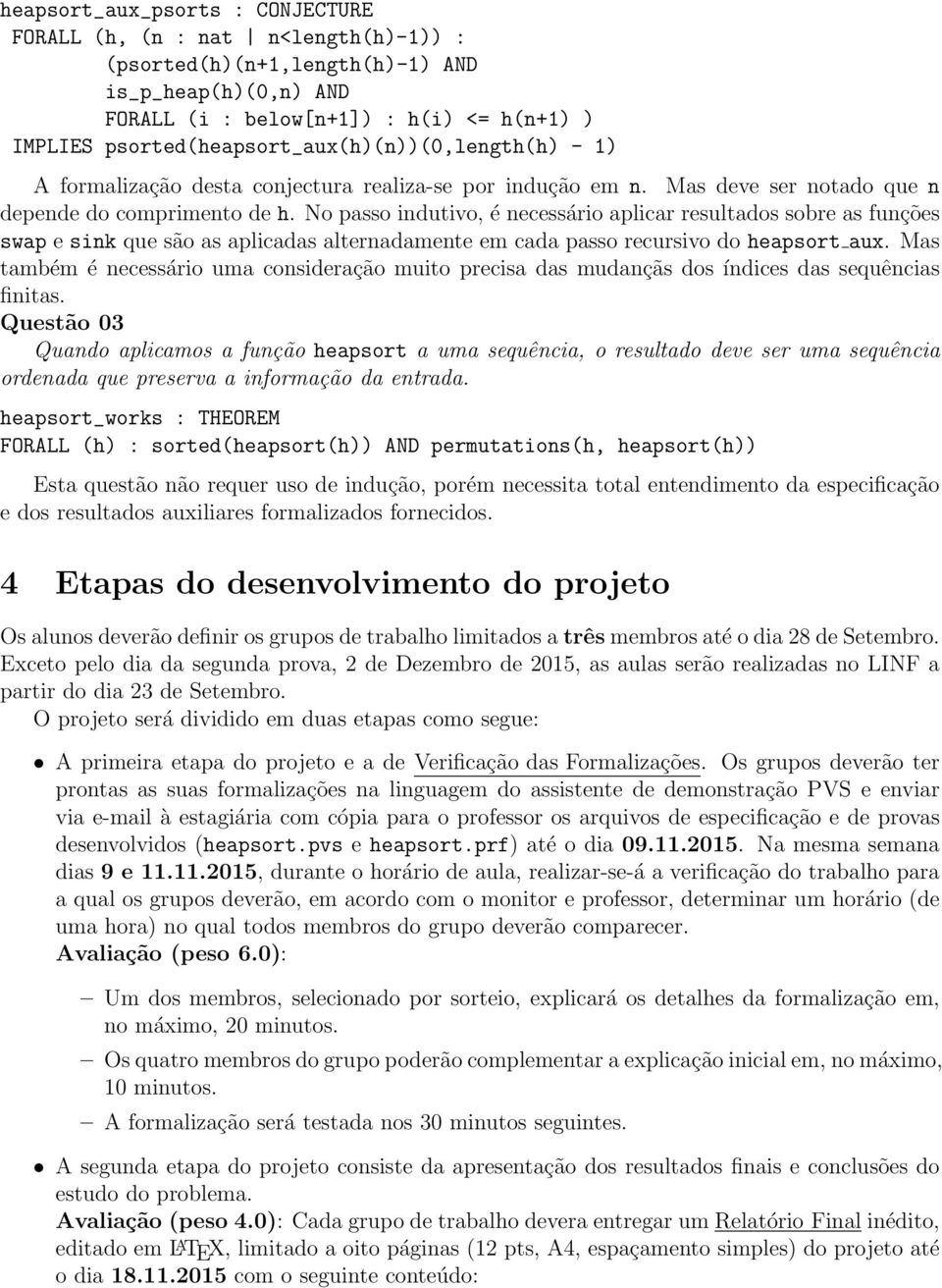 No passo indutivo, é necessário aplicar resultados sobre as funções swap e sink que são as aplicadas alternadamente em cada passo recursivo do heapsort aux.