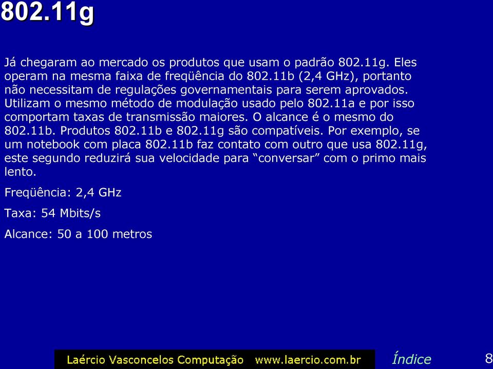 11a e por isso comportam taxas de transmissão maiores. O alcance é o mesmo do 802.11b. Produtos 802.11b e 802.11g são compatíveis.