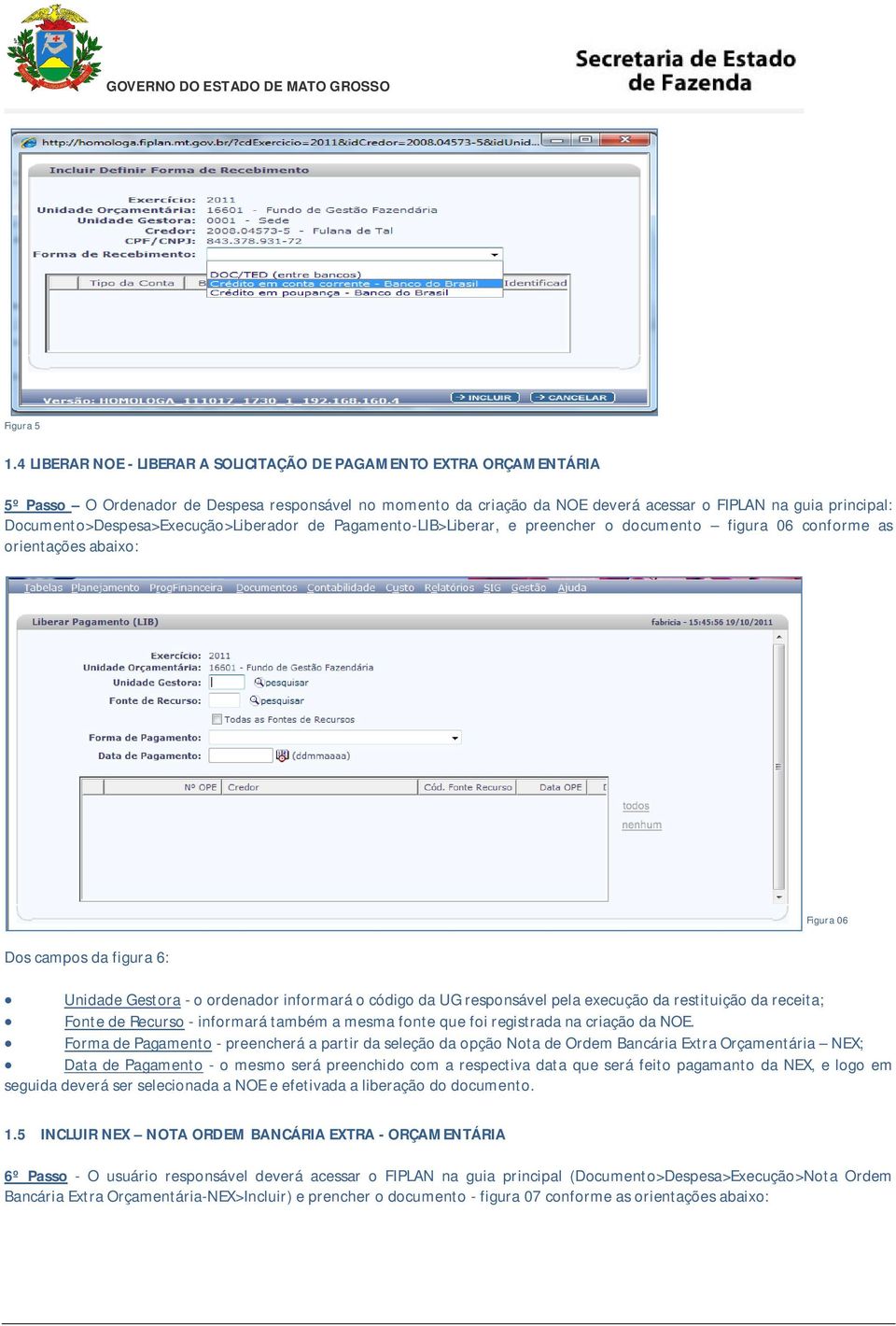 Documento>Despesa>Execução>Liberador de Pagamento-LIB>Liberar, e preencher o documento figura 06 conforme as orientações abaixo: Figura 06 Dos campos da figura 6: Unidade Gestora - o ordenador