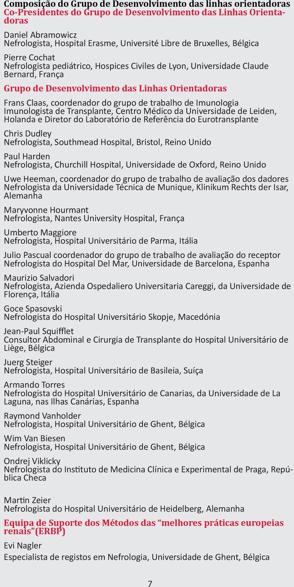 grupo de trabalho de Imunologia Imunologista de Transplante, Centro Médico da Universidade de Leiden, Holanda e Diretor do Laboratório de Referência do Eurotransplante Chris Dudley Nefrologista,