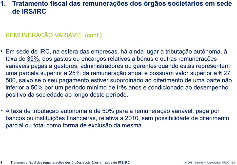 administradores ou gerentes quando estas representem uma parcela superior a 25% da remuneração anual e possuam valor superior a 27 500, salvo se o seu pagamento estiver subordinado ao diferimento de