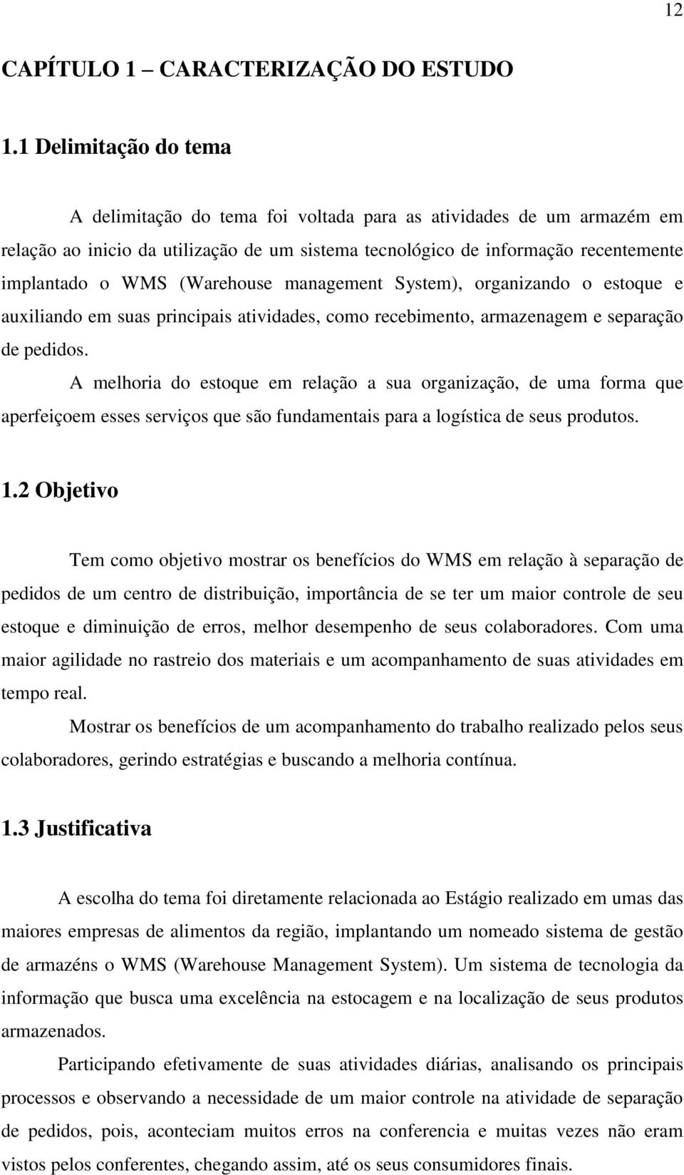 (Warehouse management System), organizando o estoque e auxiliando em suas principais atividades, como recebimento, armazenagem e separação de pedidos.