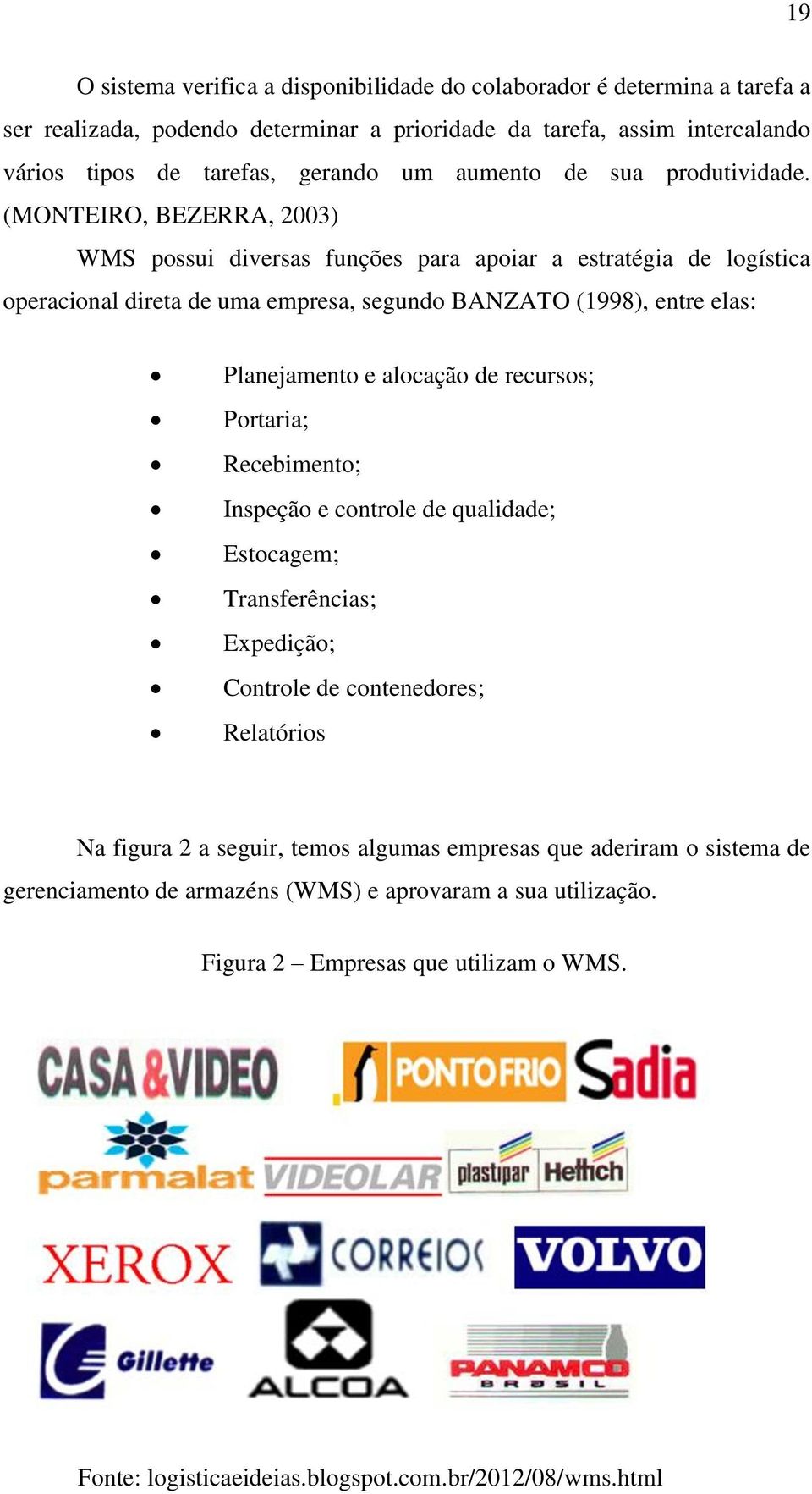 (MONTEIRO, BEZERRA, 2003) WMS possui diversas funções para apoiar a estratégia de logística operacional direta de uma empresa, segundo BANZATO (1998), entre elas: Planejamento e alocação de