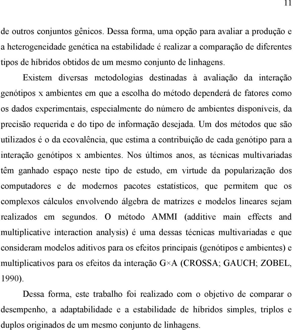 Existem diversas metodologias destinadas à avaliação da interação genótipos x ambientes em que a escolha do método dependerá de fatores como os dados experimentais, especialmente do número de