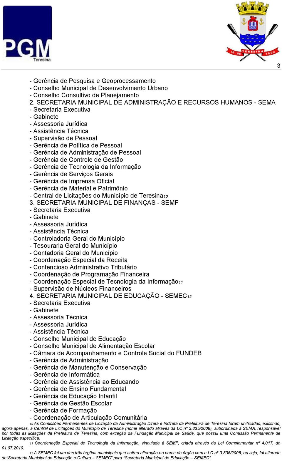 - Gerência de Administração de Pessoal - Gerência de Controle de Gestão - Gerência de Tecnologia da Informação - Gerência de Serviços Gerais - Gerência de Imprensa Oficial - Gerência de Material e