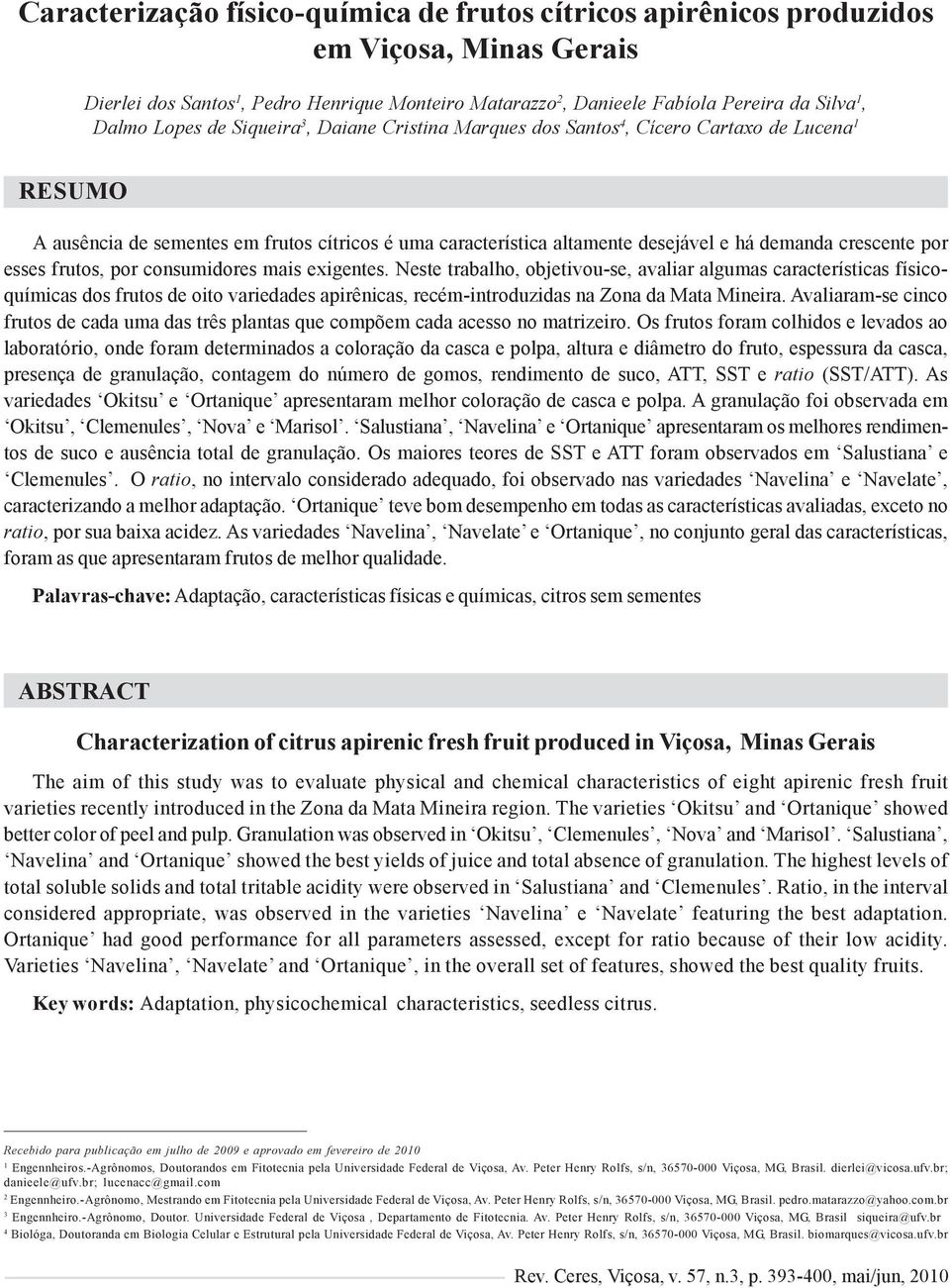 ausência de sementes em frutos cítricos é uma característica altamente desejável e há demanda crescente por esses frutos, por consumidores mais exigentes.