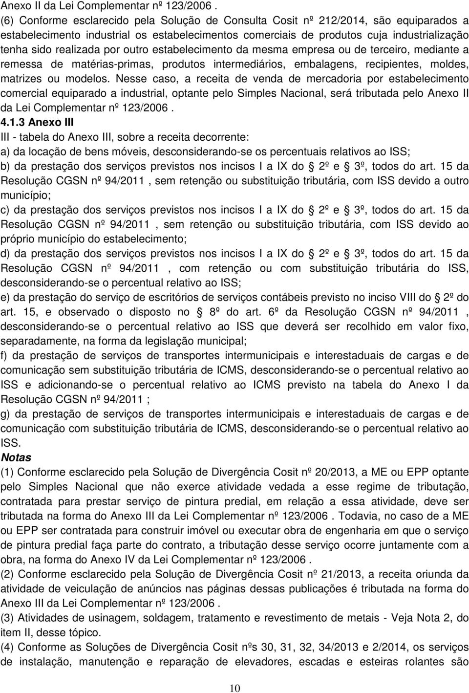 por outro estabelecimento da mesma empresa ou de terceiro, mediante a remessa de matérias-primas, produtos intermediários, embalagens, recipientes, moldes, matrizes ou modelos.