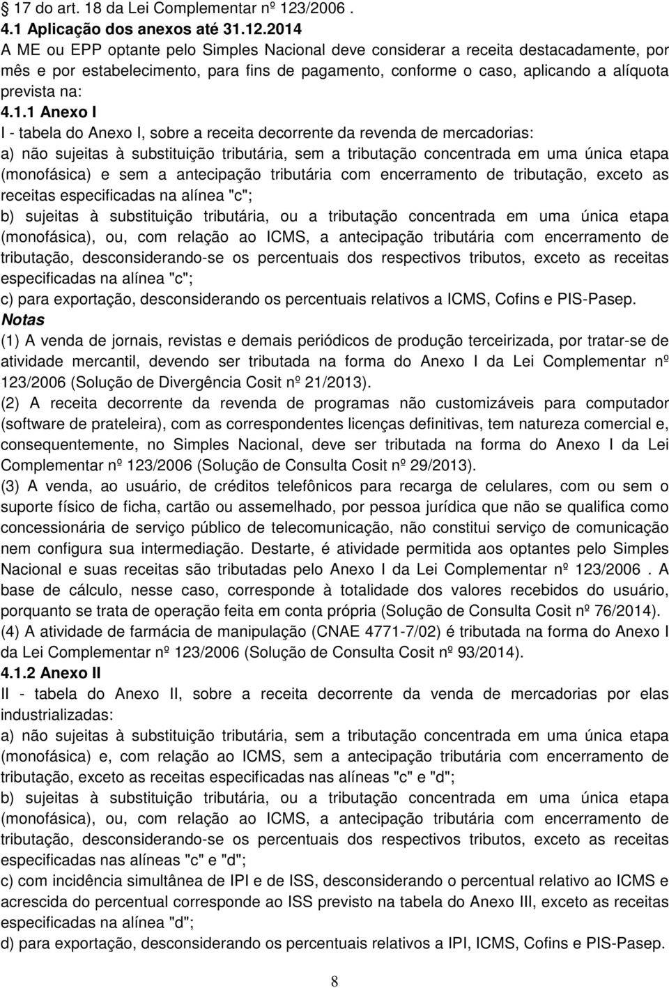 2014 A ME ou EPP optante pelo Simples Nacional deve considerar a receita destacadamente, por mês e por estabelecimento, para fins de pagamento, conforme o caso, aplicando a alíquota prevista na: