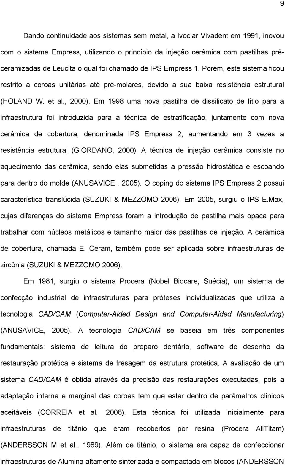 Em 1998 uma nova pastilha de dissilicato de lítio para a infraestrutura foi introduzida para a técnica de estratificação, juntamente com nova cerâmica de cobertura, denominada IPS Empress 2,