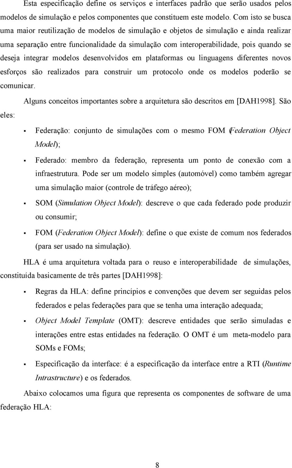 integrar modelos desenvolvidos em plataformas ou linguagens diferentes novos esforços são realizados para construir um protocolo onde os modelos poderão se comunicar.