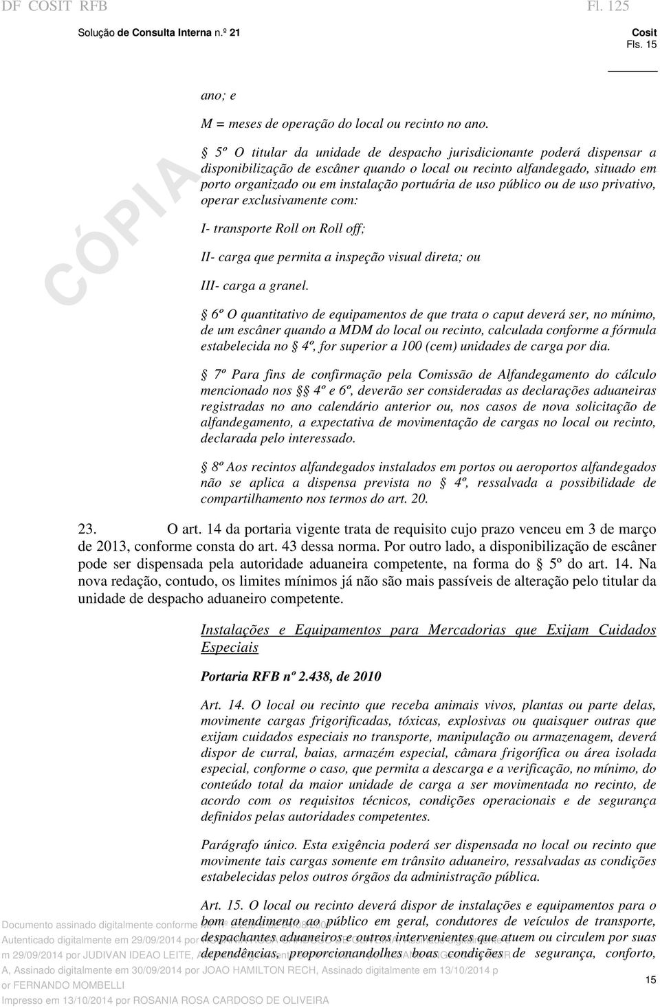 público ou de uso privativo, operar exclusivamente com: I- transporte Roll on Roll off; II- carga que permita a inspeção visual direta; ou III- carga a granel.