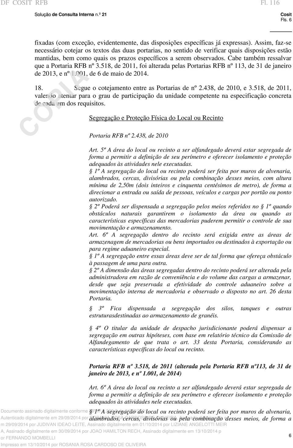 Cabe também ressalvar que a Portaria RFB nº 3.518, de 2011, foi alterada pelas Portarias RFB nº 113, de 31 de janeiro de 2013, e nº 1.001, de 6 de maio de 2014. 18.