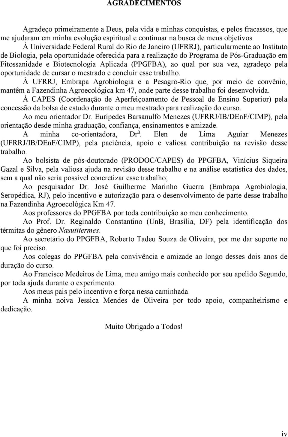 Biotecnologia Aplicada (PPGFBA), ao qual por sua vez, agradeço pela oportunidade de cursar o mestrado e concluir esse trabalho.