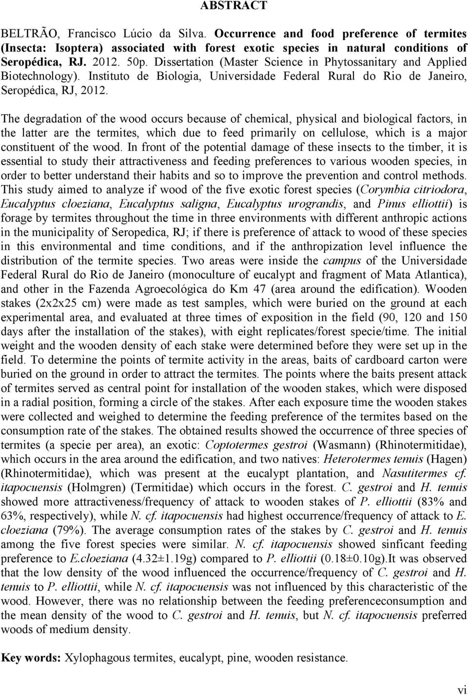 The degradation of the wood occurs because of chemical, physical and biological factors, in the latter are the termites, which due to feed primarily on cellulose, which is a major constituent of the