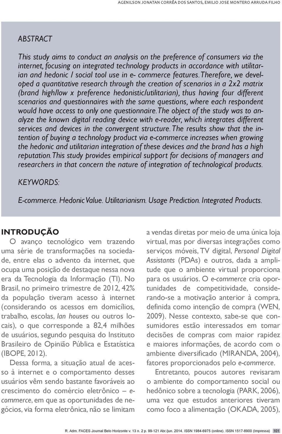 Therefore, we developed a quantitative research through the creation of scenarios in a 2x2 matrix (brand high/low x preference hedonistic/utilitarian), thus having four different scenarios and