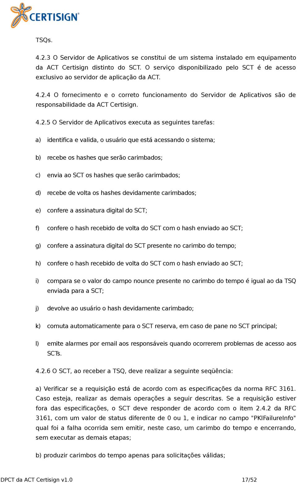 4 O fornecimento e o correto funcionamento do Servidor de Aplicativos são de responsabilidade da ACT Certisign. 4.2.