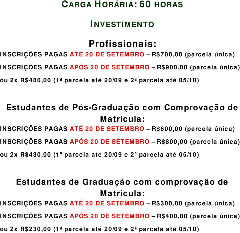 INSCRIÇÕES PAGAS APÓS 20 DE SETEMBRO R$800,00 (parcela única) ou 2x R$430,00 (1ª parcela até 20/09 e 2ª parcela até 05/10) Estudantes de Graduação com comprovação de Matricula: