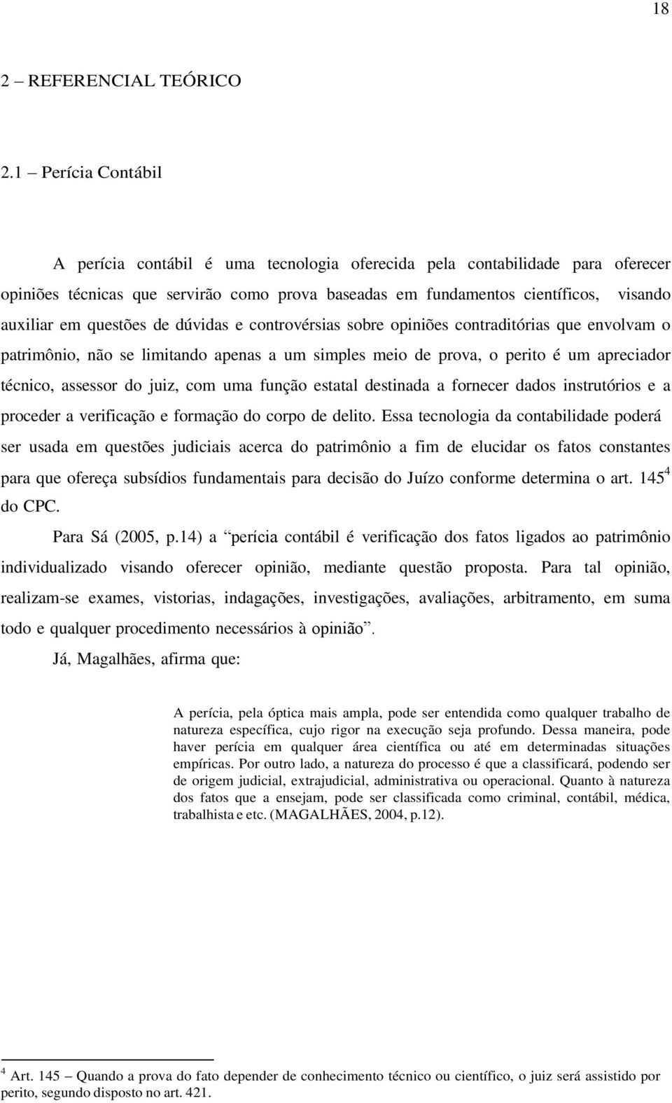 questões de dúvidas e controvérsias sobre opiniões contraditórias que envolvam o patrimônio, não se limitando apenas a um simples meio de prova, o perito é um apreciador técnico, assessor do juiz,