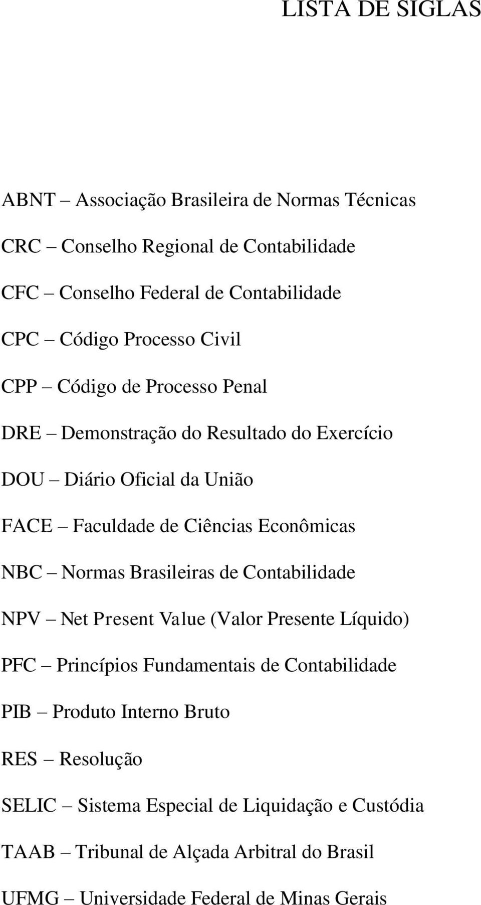 Econômicas NBC Normas Brasileiras de Contabilidade NPV Net Present Value (Valor Presente Líquido) PFC Princípios Fundamentais de Contabilidade PIB