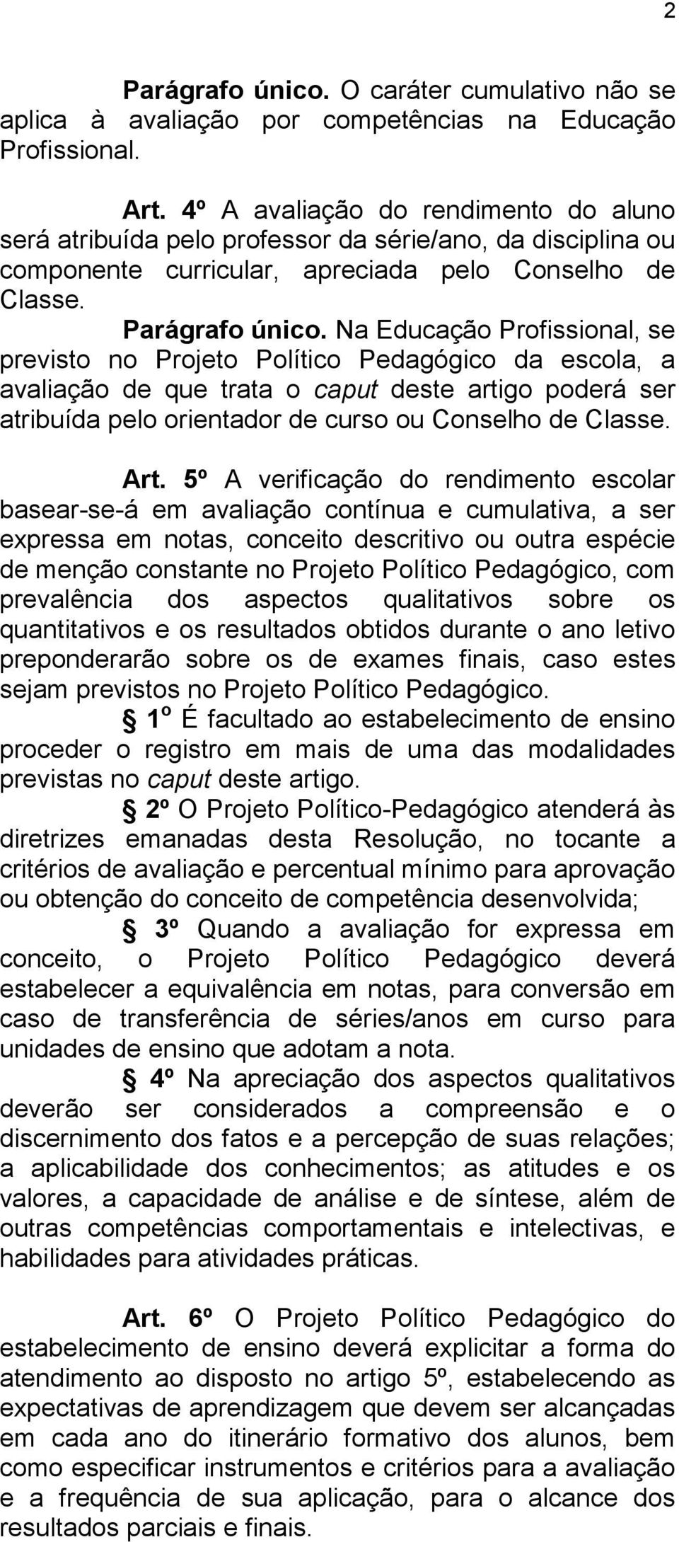 Na Educação Profissional, se previsto no Projeto Político Pedagógico da escola, a avaliação de que trata o caput deste artigo poderá ser atribuída pelo orientador de curso ou Conselho de Classe. Art.