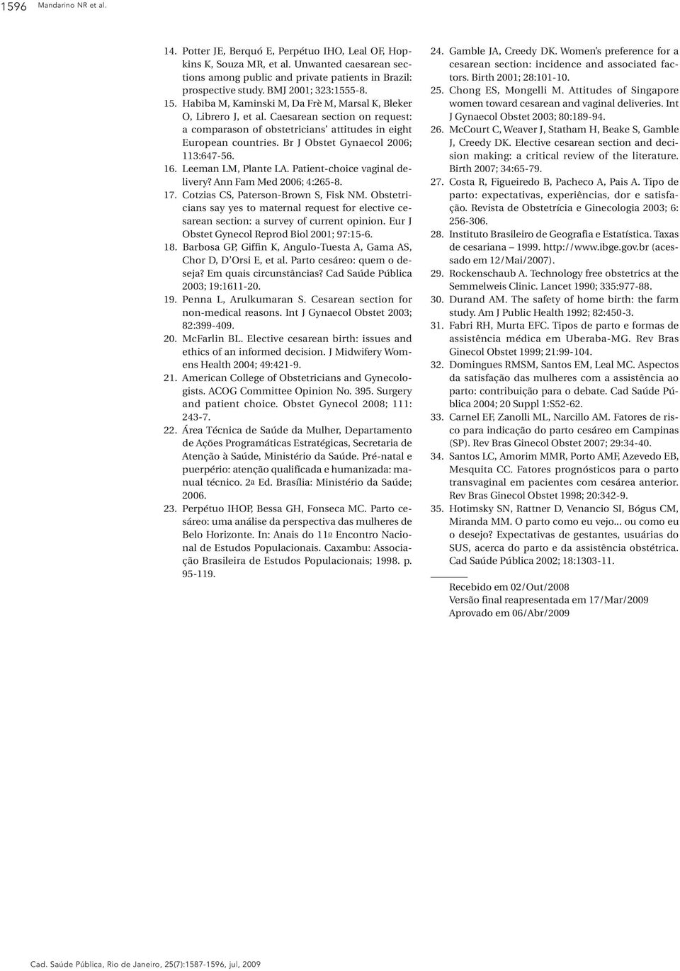 Br J Obstet Gynaecol 2006; 113:647-56. 16. Leeman LM, Plante LA. Patient-choice vaginal delivery? Ann Fam Med 2006; 4:265-8. 17. Cotzias CS, Paterson-Brown S, Fisk NM.