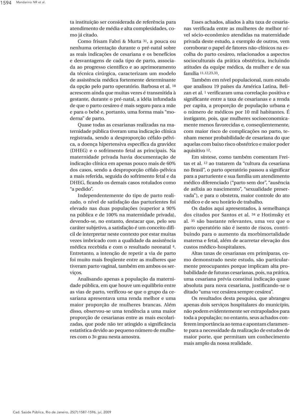 científico e ao aprimoramento da técnica cirúrgica, caracterizam um modelo de assistência médica fortemente determinante da opção pelo parto operatório. Barbosa et al.