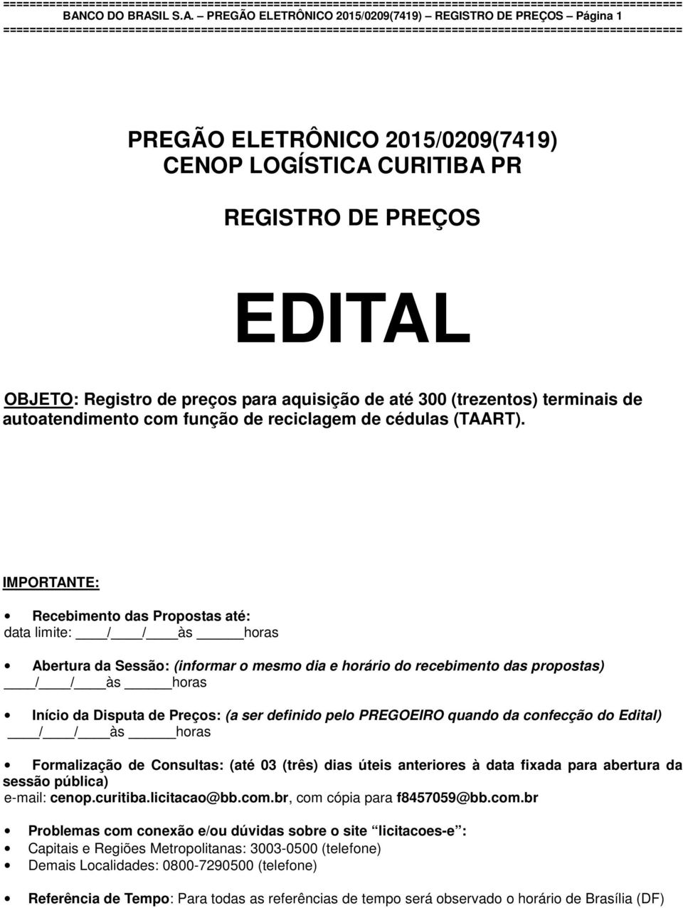 IMPORTANTE: Recebimento das Propostas até: data limite: / / às horas Abertura da Sessão: (informar o mesmo dia e horário do recebimento das propostas) / / às horas Início da Disputa de Preços: (a ser