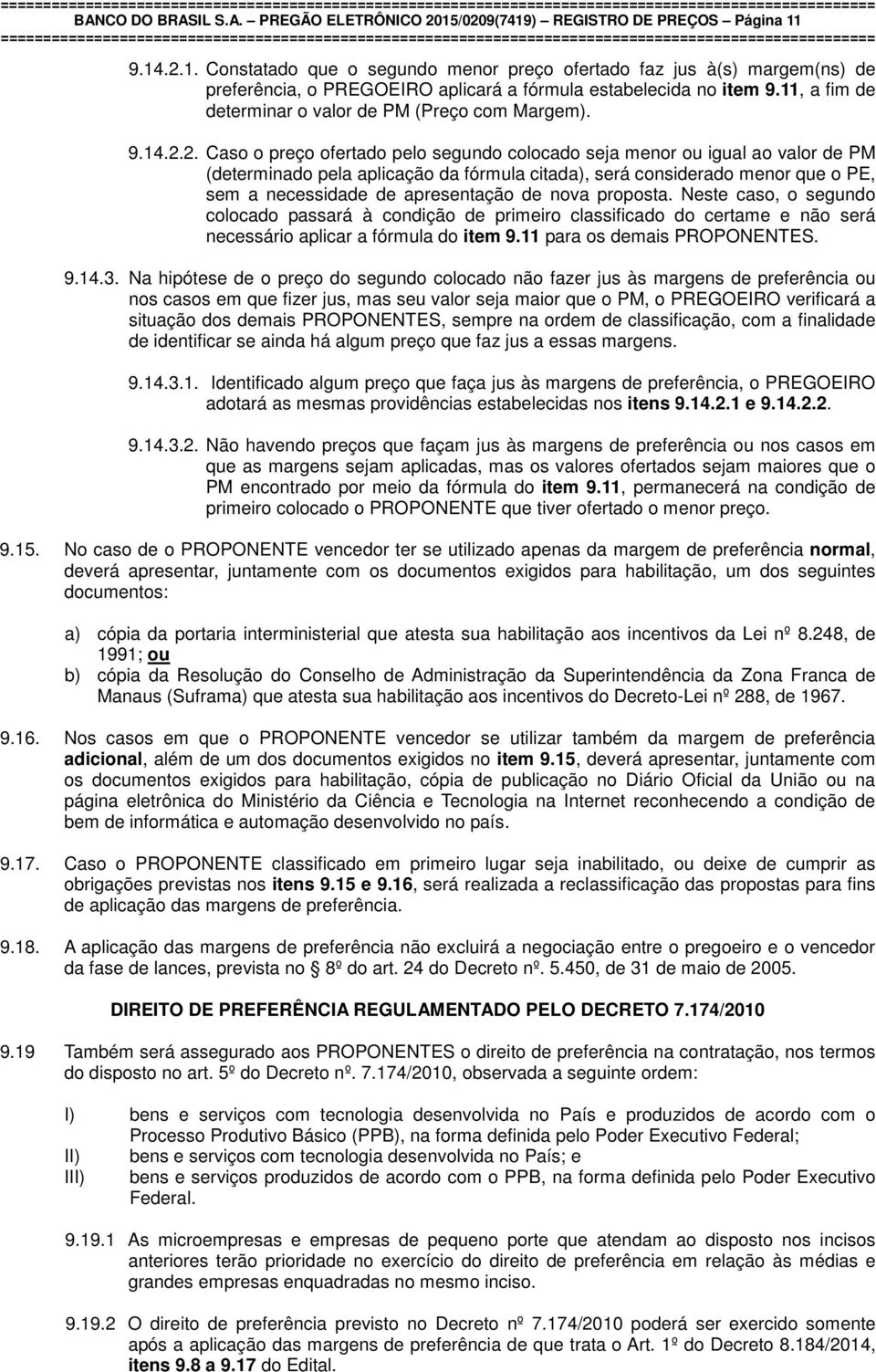 2. Caso o preço ofertado pelo segundo colocado seja menor ou igual ao valor de PM (determinado pela aplicação da fórmula citada), será considerado menor que o PE, sem a necessidade de apresentação de