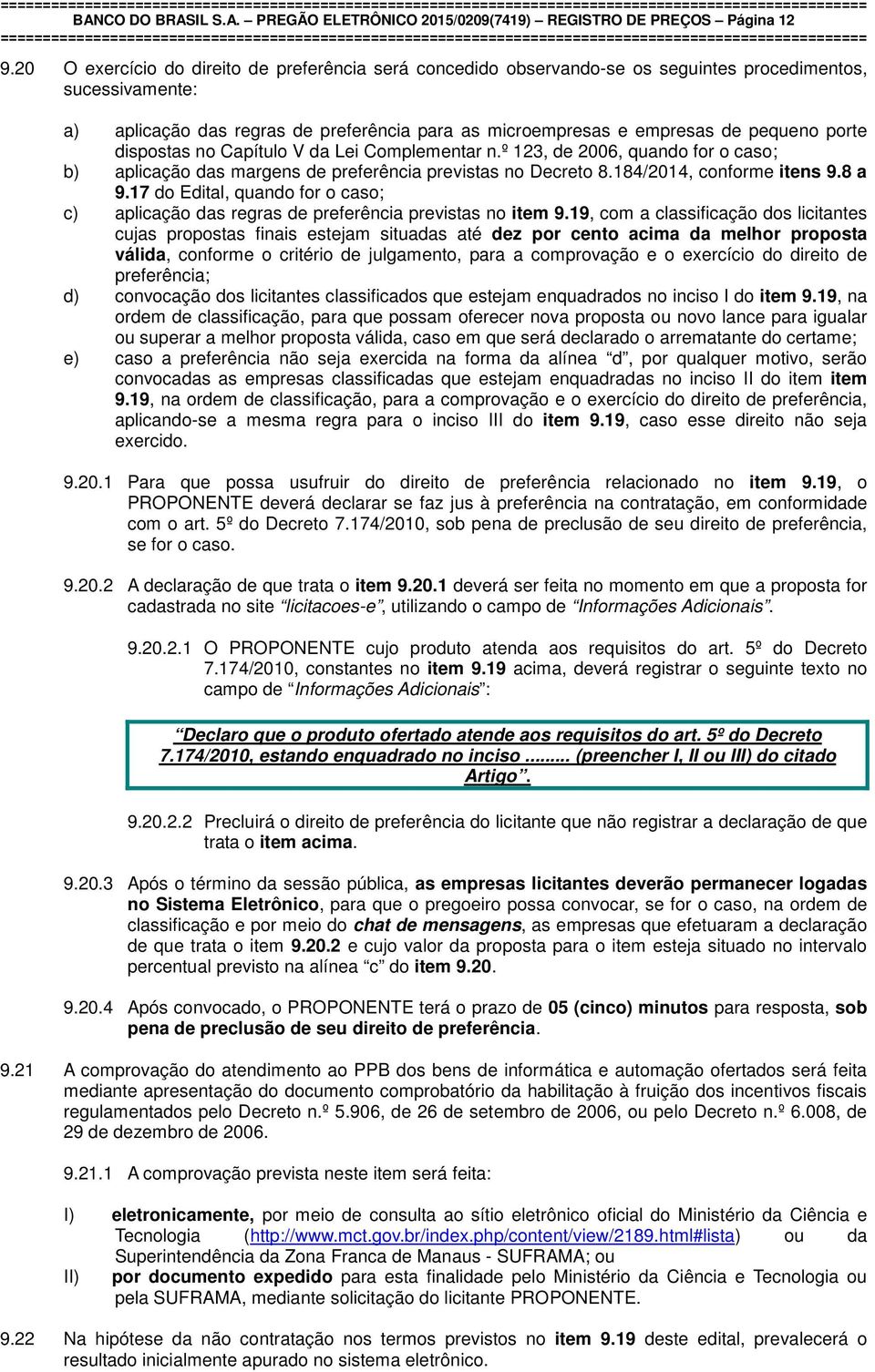 porte dispostas no Capítulo V da Lei Complementar n.º 123, de 2006, quando for o caso; b) aplicação das margens de preferência previstas no Decreto 8.184/2014, conforme itens 9.8 a 9.