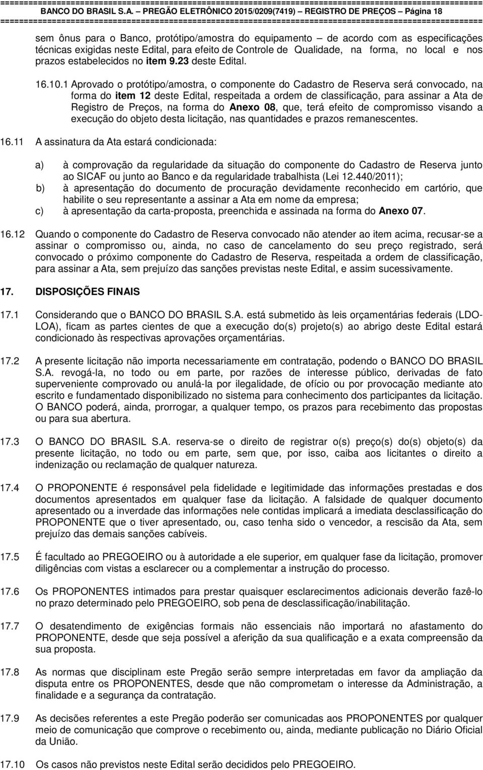 1 Aprovado o protótipo/amostra, o componente do Cadastro de Reserva será convocado, na forma do item 12 deste Edital, respeitada a ordem de classificação, para assinar a Ata de Registro de Preços, na