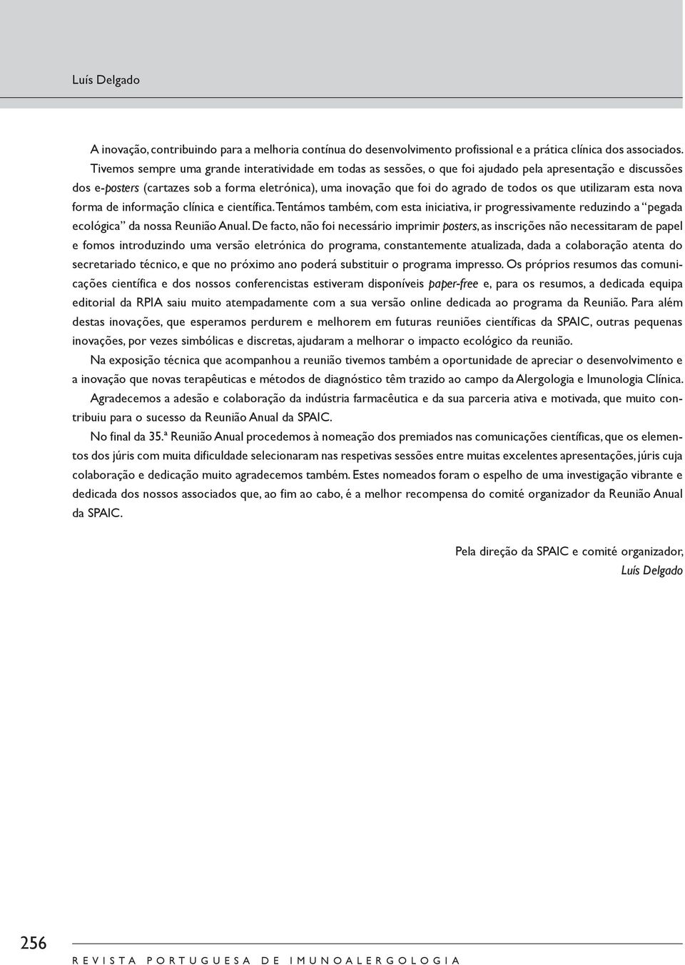 os que utilizaram esta nova forma de informação clínica e científica. Tentámos também, com esta iniciativa, ir progressivamente reduzindo a pegada ecológica da nossa Reunião Anual.